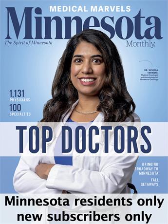 Minnesota Monthly embodies the spirit of the state while celebrating the best arts, entertainment, food, culture, philanthropy, sports, and lives of the community. Every issue serves as a guide to all that's cool, fun and interesting around town and throughout the region.

Subscriptions limited to residents of Minnesota.  NEW subscribers only -- renewal orders will not be honored. One subscription per household.